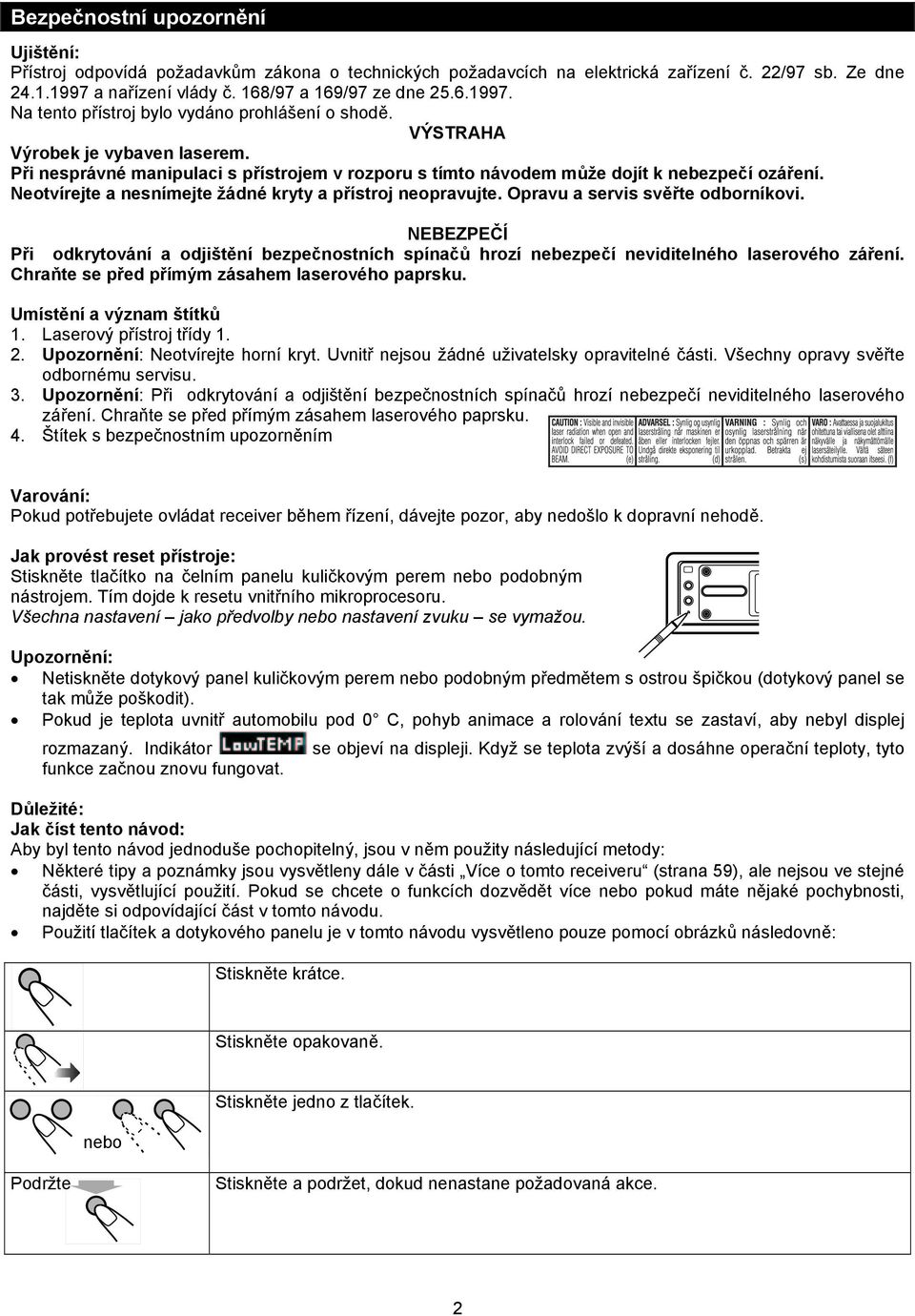 Opravu a servis svěřte odborníkovi. NEBEZPEČÍ Při odkrytování a odjištění bezpečnostních spínačů hrozí nebezpečí neviditelného laserového záření. Chraňte se před přímým zásahem laserového paprsku.