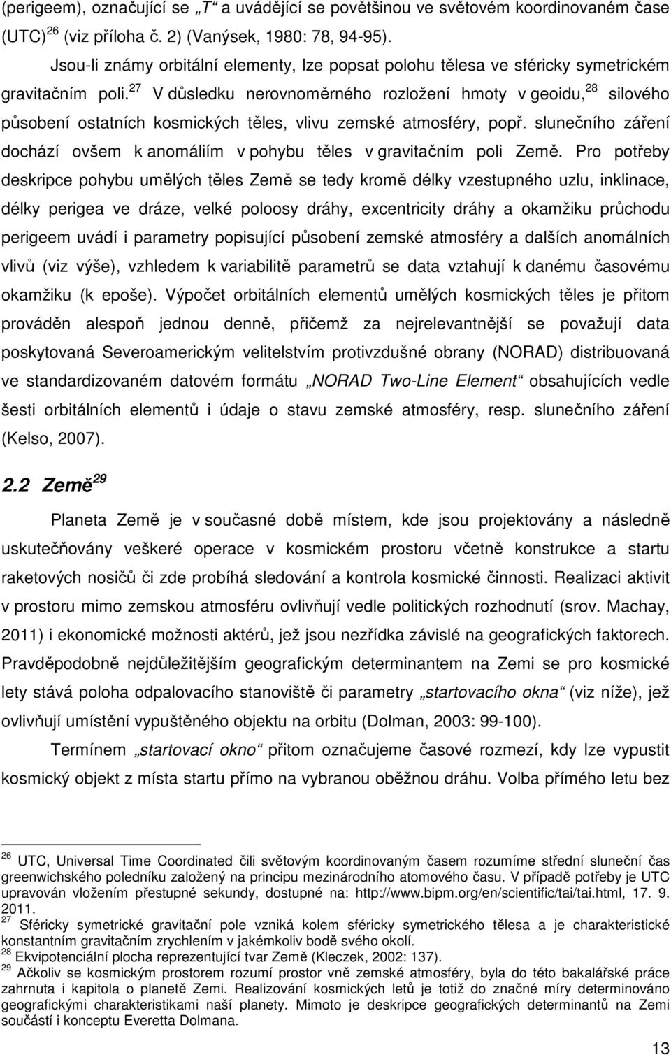 27 V důsledku nerovnoměrného rozložení hmoty v geoidu, 28 silového působení ostatních kosmických těles, vlivu zemské atmosféry, popř.