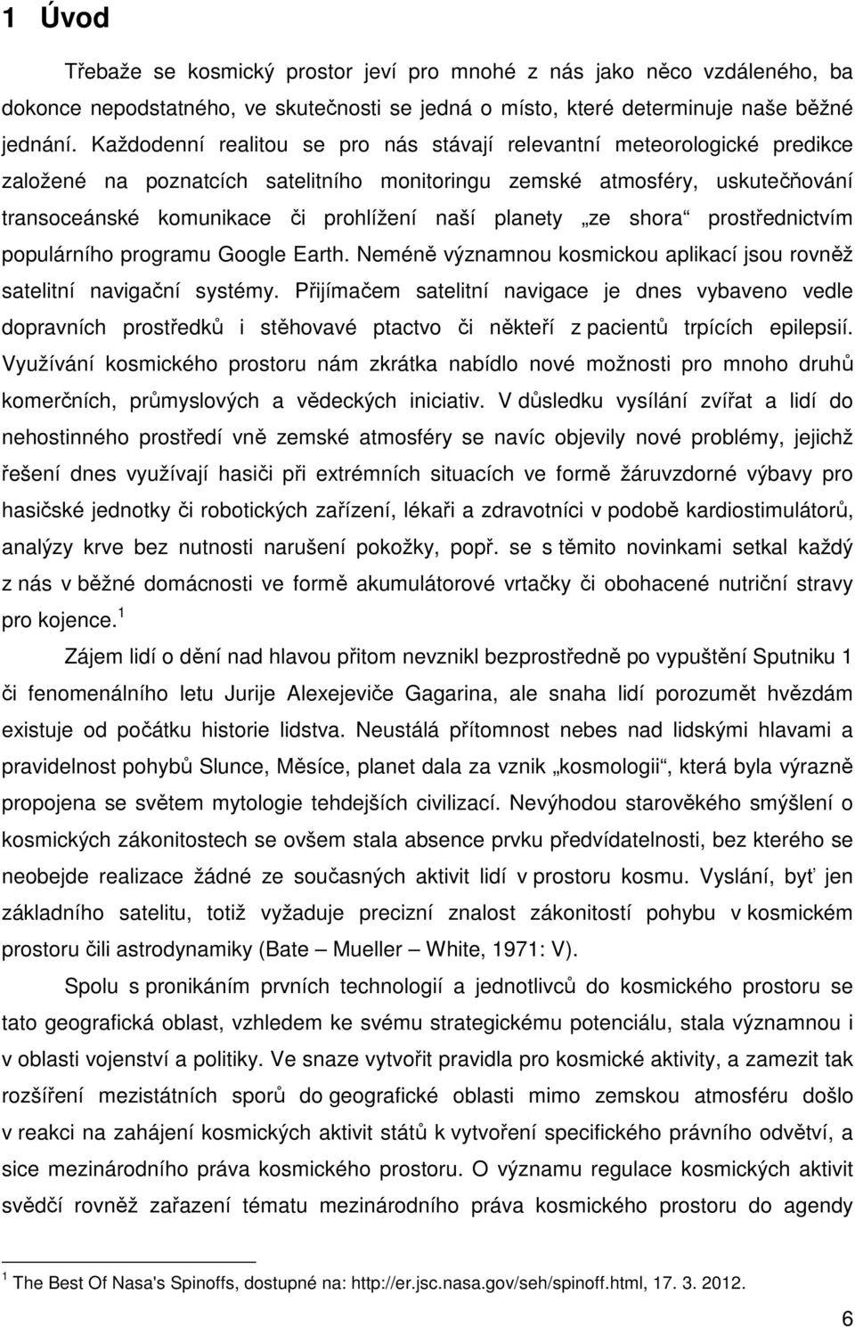 planety ze shora prostřednictvím populárního programu Google Earth. Neméně významnou kosmickou aplikací jsou rovněž satelitní navigační systémy.