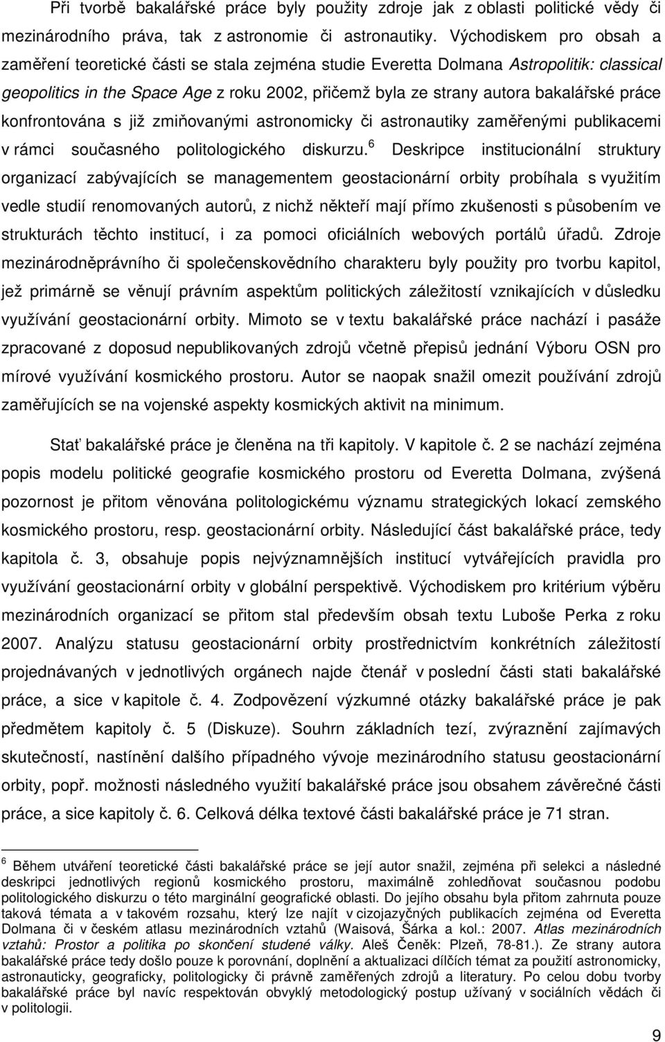 práce konfrontována s již zmiňovanými astronomicky či astronautiky zaměřenými publikacemi v rámci současného politologického diskurzu.