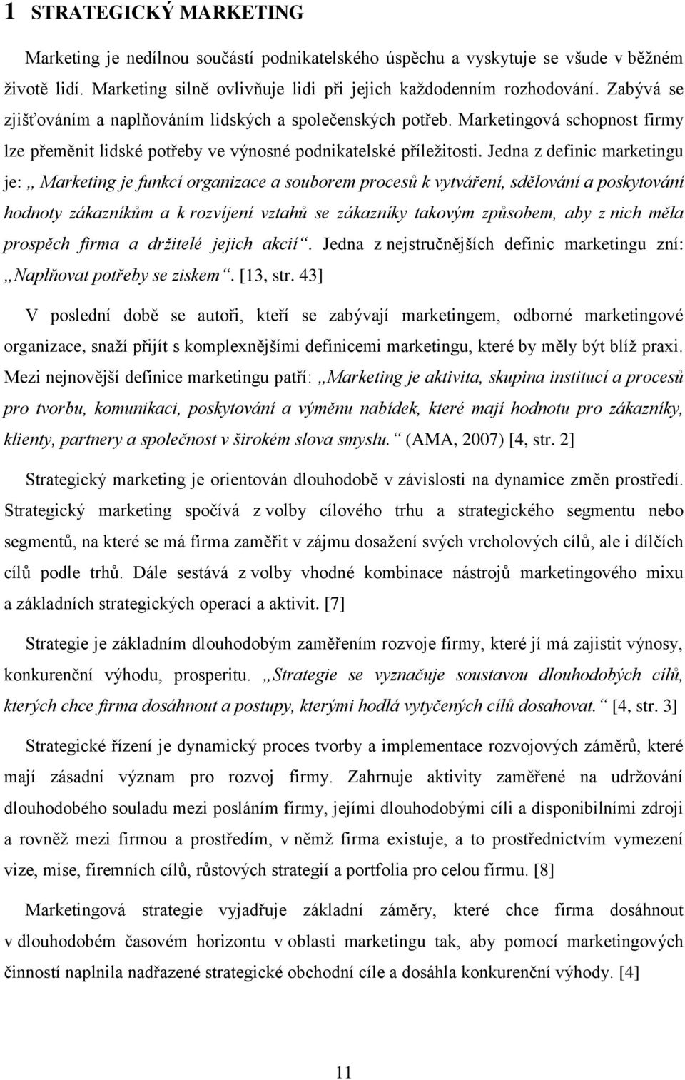 Jedna z definic marketingu je: Marketing je funkcí organizace a souborem procesů k vytváření, sdělování a poskytování hodnoty zákazníkům a k rozvíjení vztahů se zákazníky takovým způsobem, aby z nich