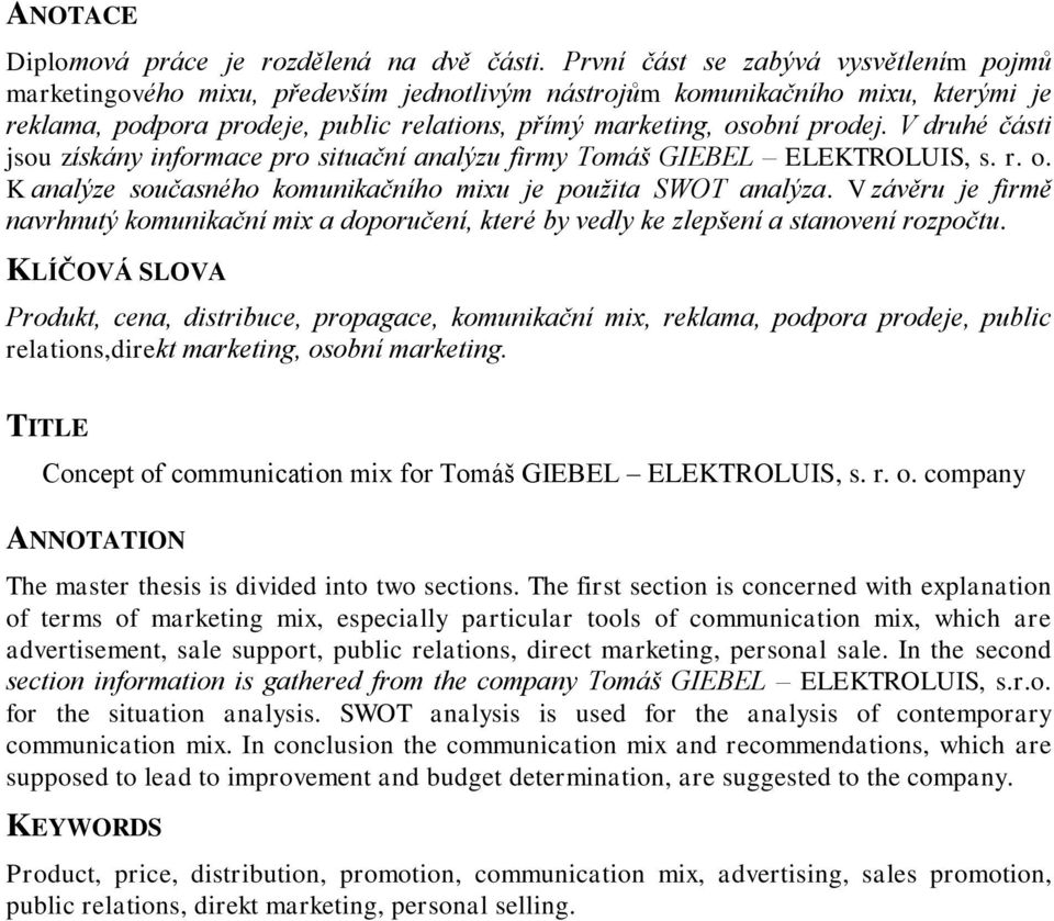 V druhé části jsou získány informace pro situační analýzu firmy Tomáš GIEBEL ELEKTROLUIS, s. r. o. K analýze současného komunikačního mixu je použita SWOT analýza.