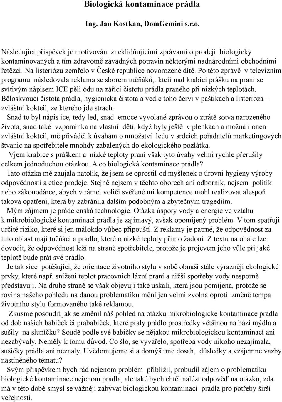 kteří nad krabicí prášku na praní se svítivým nápisem ICE pěli ódu na zářící čistotu prádla praného při nízkých teplotách.