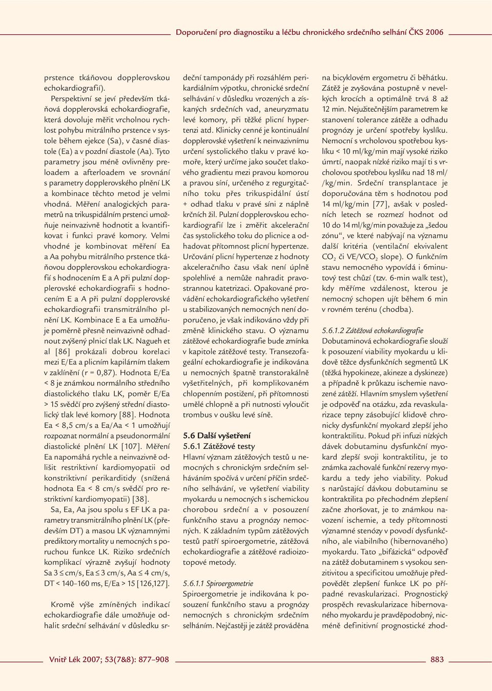 diastole (Aa). Tyto parametry jsou méně ovlivněny preloadem a afterloadem ve srovnání s parametry dopplerovského plnění LK a kombinace těchto metod je velmi vhodná.