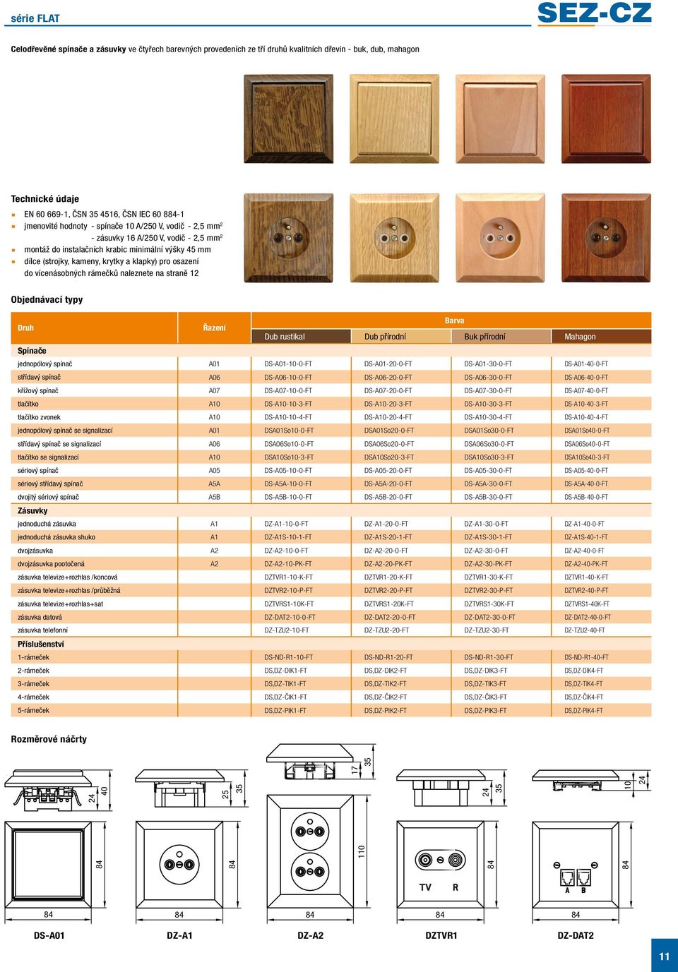 rámečků naleznete na straně 12 Objednávací typy Barva Řazení Dub rustikal Dub přírodní Buk přírodní Mahagon Spínače jednopólový spínač A01 DS-A01-10-0-FT DS-A01-20-0-FT DS-A01-30-0-FT DS-A01-40-0-FT
