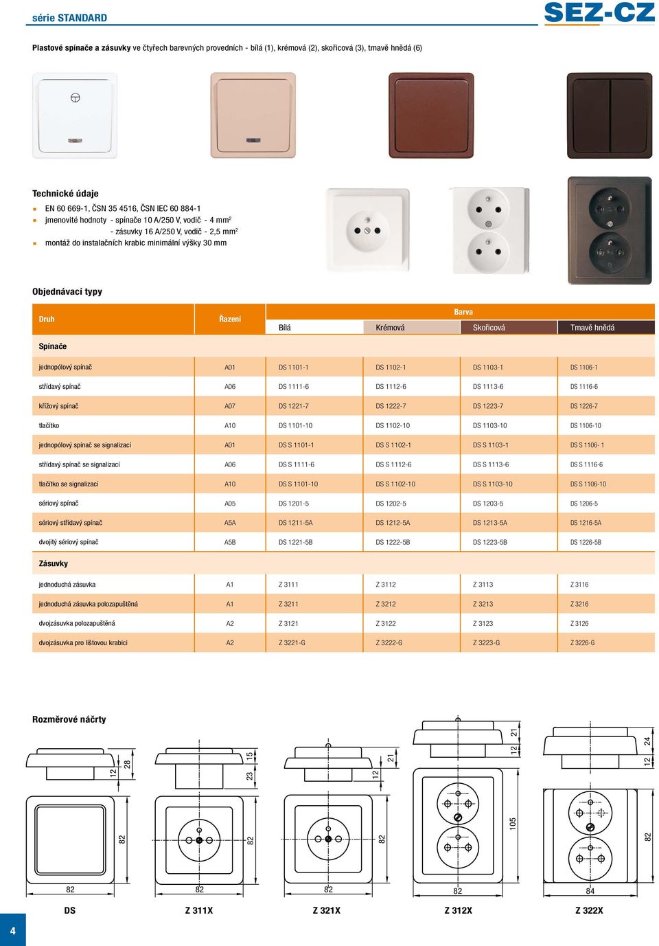 Tmavě hnědá jednopólový spínač A01 DS 1101-1 DS 1102-1 DS 1103-1 DS 1106-1 střídavý spínač A06 DS 1111-6 DS 1112-6 DS 1113-6 DS 1116-6 křížový spínač A07 DS 1221-7 DS 1222-7 DS 1223-7 DS 1226-7