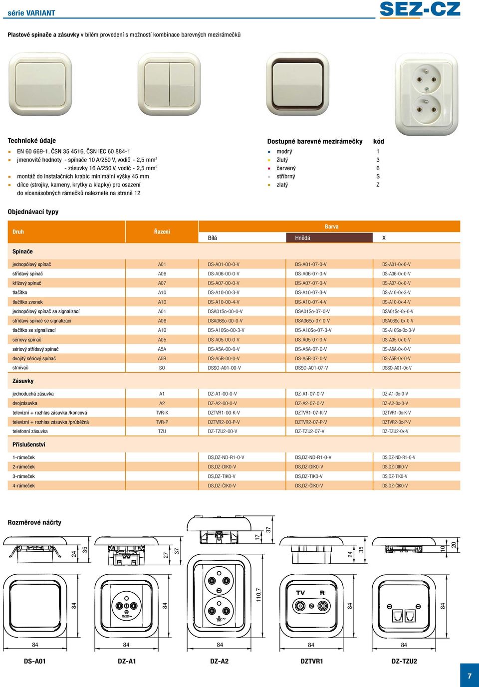 straně 12 Dostupné barevné mezirámečky kód modrý 1 žlutý 3 červený 6 stříbrný S zlatý Z Objednávací typy Spínače Řazení Barva Bílá Hnědá X jednopólový spínač A01 DS-A01-00-0-V DS-A01-07-0-V
