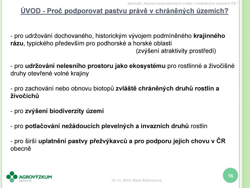 atraktivity prostředí) -pro udržování nelesního prostoru jako ekosystému pro rostlinné a živočišné druhy otevřené volné krajiny - pro zachování