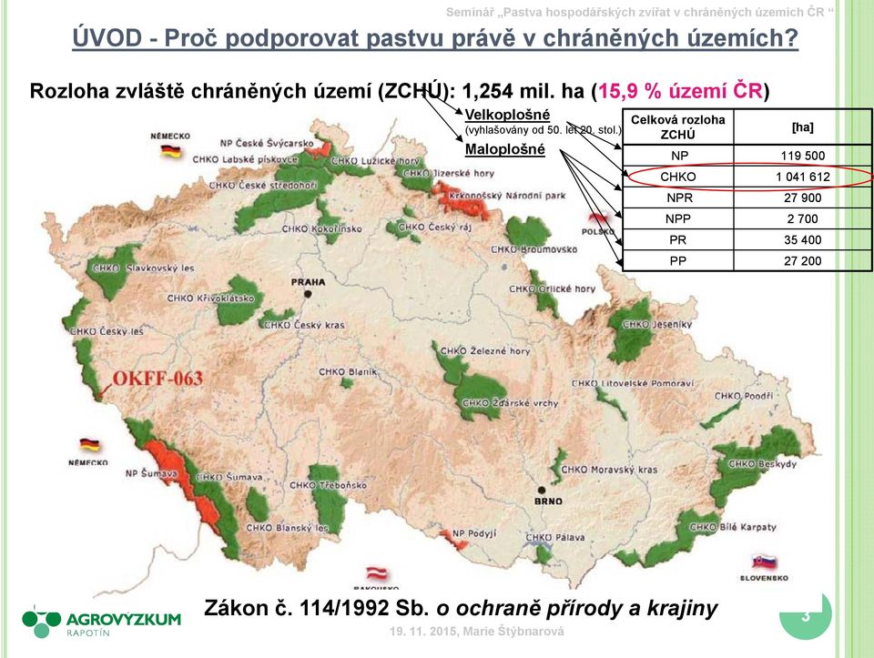 ha (15,9 %územíčr) Velkoplošné (vyhlašovány od 50. let 20. stol.