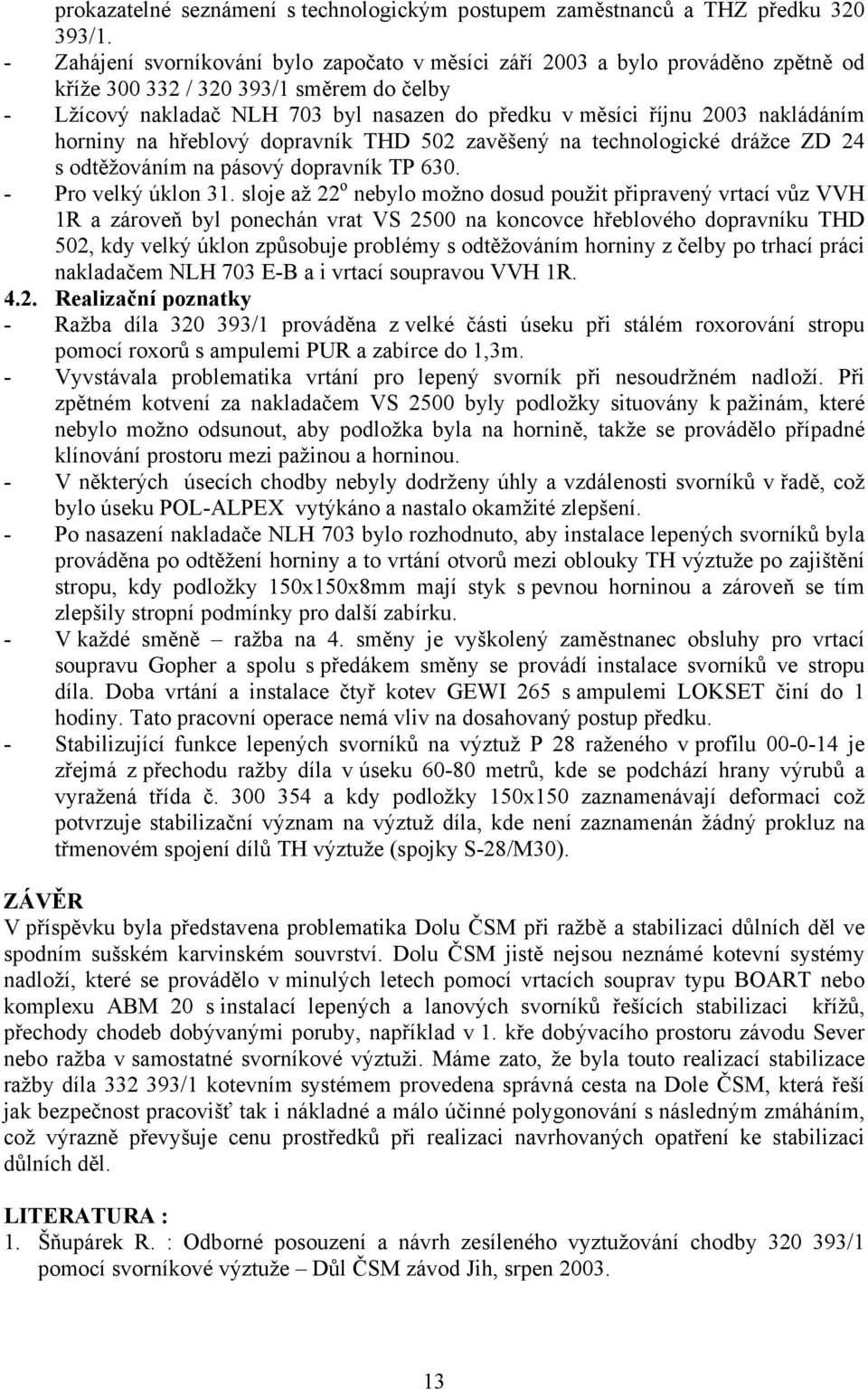 nakládáním horniny na hřeblový dopravník THD 502 zavěšený na technologické drážce ZD 24 s odtěžováním na pásový dopravník TP 630. - Pro velký úklon 31.