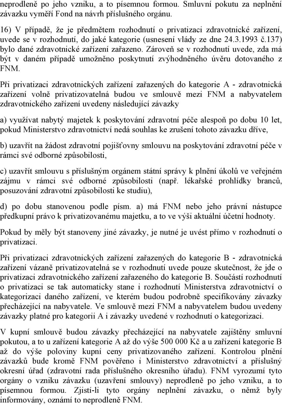 137) bylo dané zdravotnické zařízení zařazeno. Zároveň se v rozhodnutí uvede, zda má být v daném případě umožněno poskytnutí zvýhodněného úvěru dotovaného z FNM.