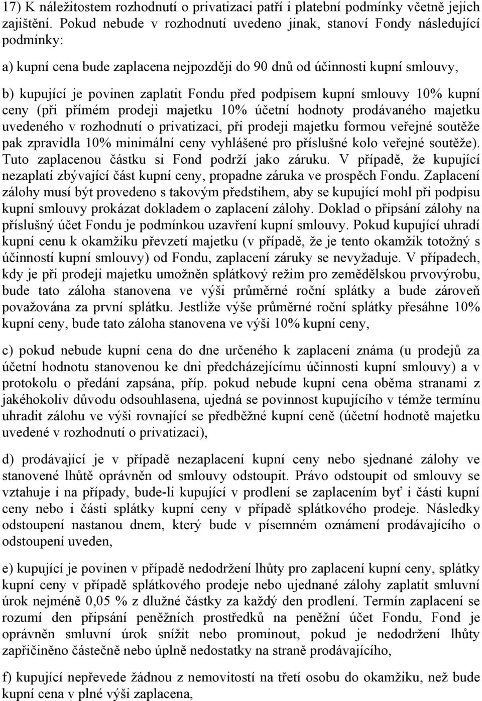 podpisem kupní smlouvy 10% kupní ceny (při přímém prodeji majetku 10% účetní hodnoty prodávaného majetku uvedeného v rozhodnutí o privatizaci, při prodeji majetku formou veřejné soutěže pak zpravidla