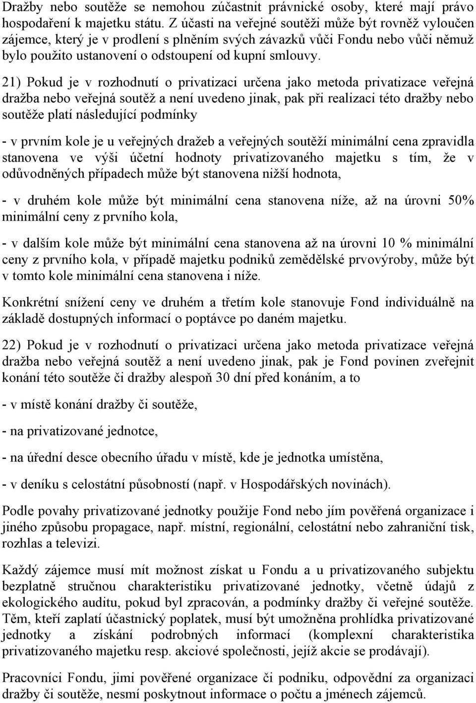 21) Pokud je v rozhodnutí o privatizaci určena jako metoda privatizace veřejná dražba nebo veřejná soutěž a není uvedeno jinak, pak při realizaci této dražby nebo soutěže platí následující podmínky -