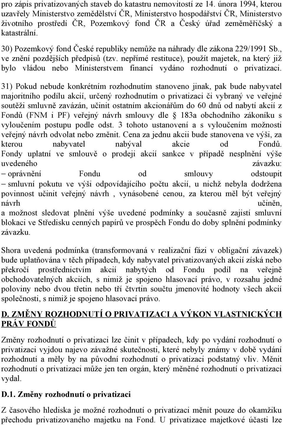 30) Pozemkový fond České republiky nemůže na náhrady dle zákona 229/1991 Sb., ve znění pozdějších předpisů (tzv.