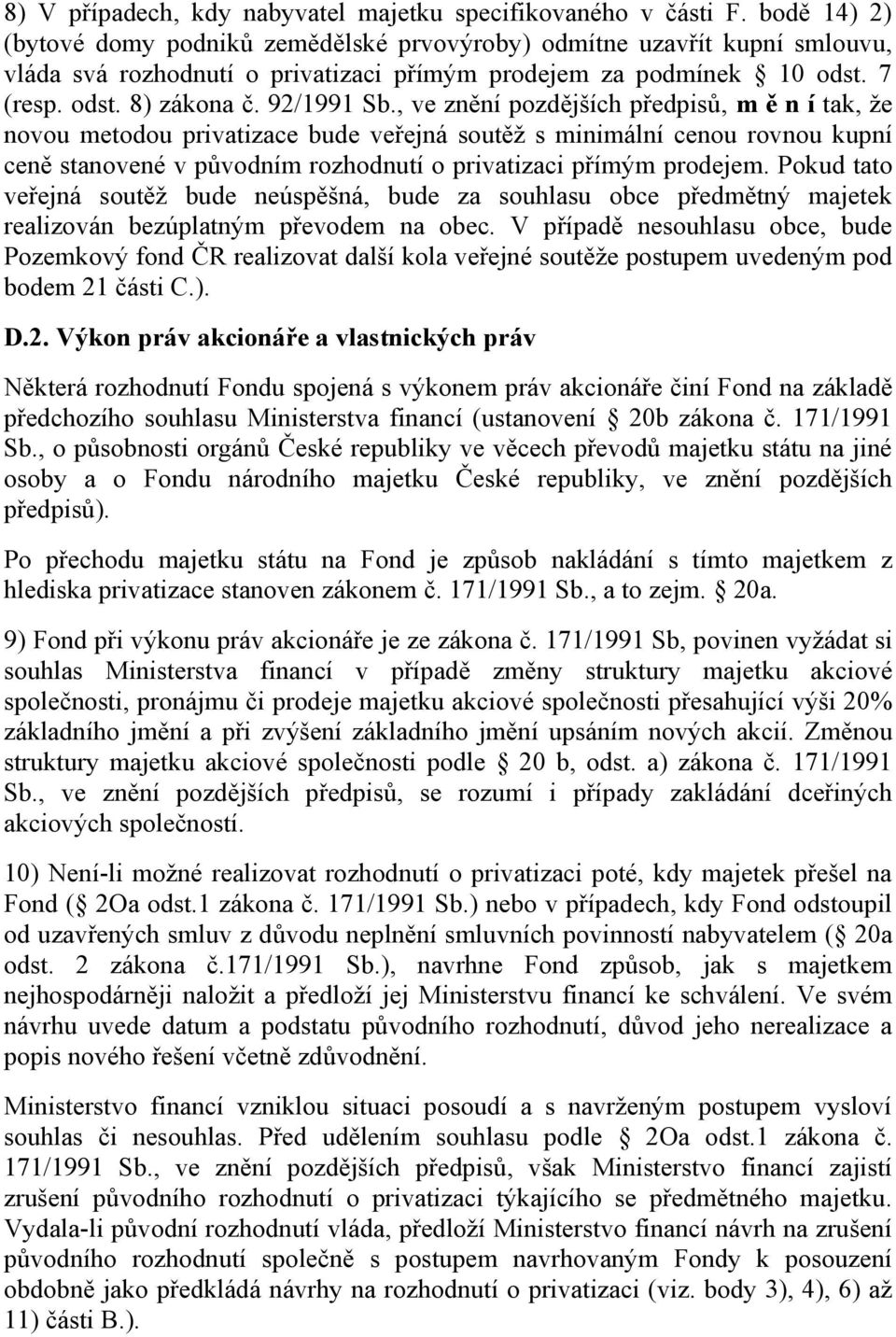 , ve znění pozdějších předpisů, m ě n í tak, že novou metodou privatizace bude veřejná soutěž s minimální cenou rovnou kupní ceně stanovené v původním rozhodnutí o privatizaci přímým prodejem.