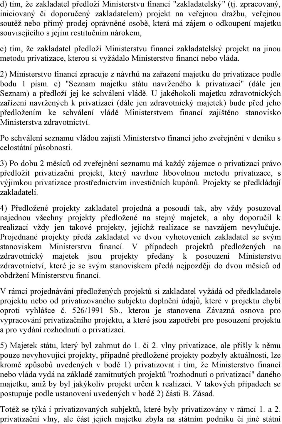 nárokem, e) tím, že zakladatel předloží Ministerstvu financí zakladatelský projekt na jinou metodu privatizace, kterou si vyžádalo Ministerstvo financí nebo vláda.