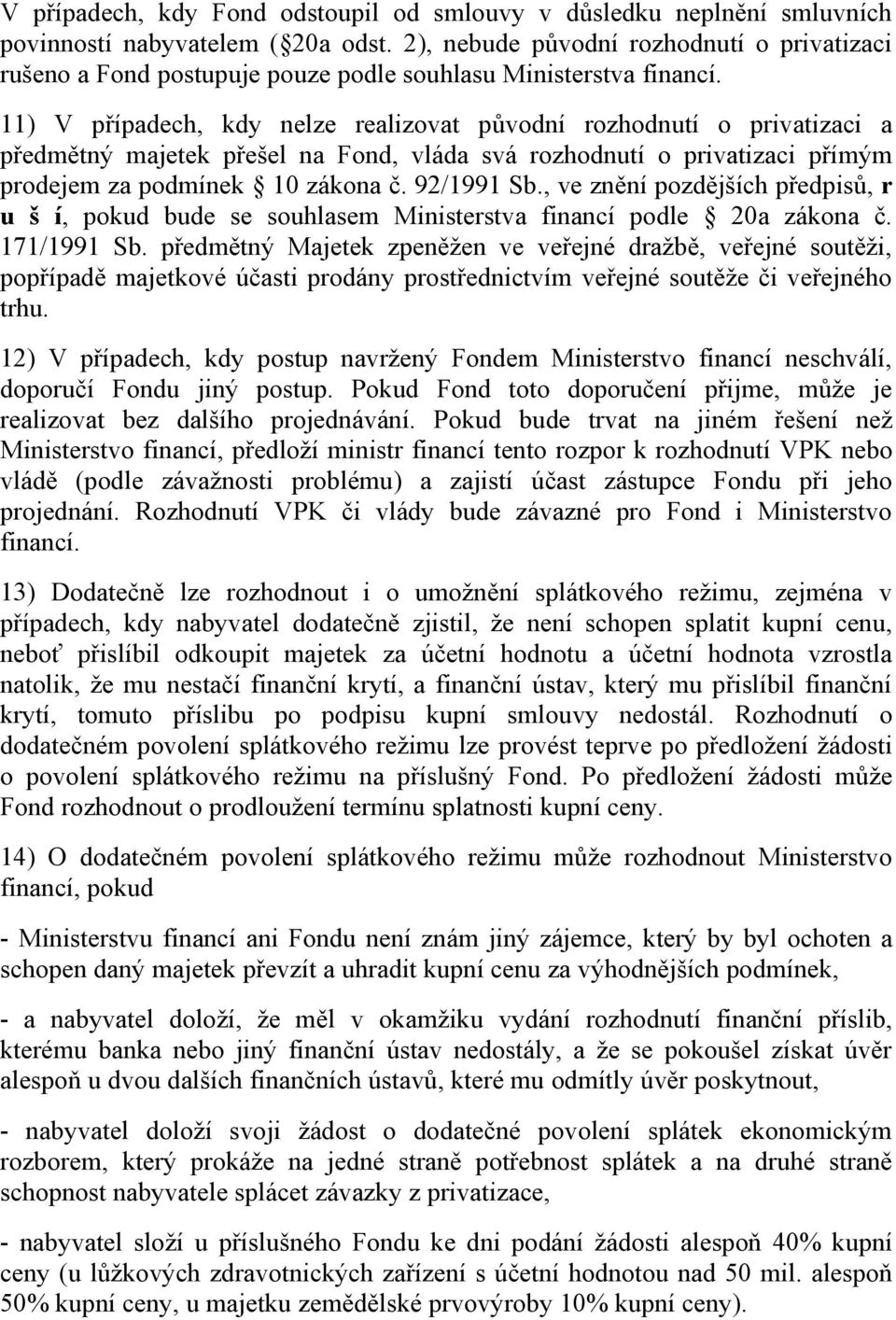 11) V případech, kdy nelze realizovat původní rozhodnutí o privatizaci a předmětný majetek přešel na Fond, vláda svá rozhodnutí o privatizaci přímým prodejem za podmínek 10 zákona č. 92/1991 Sb.