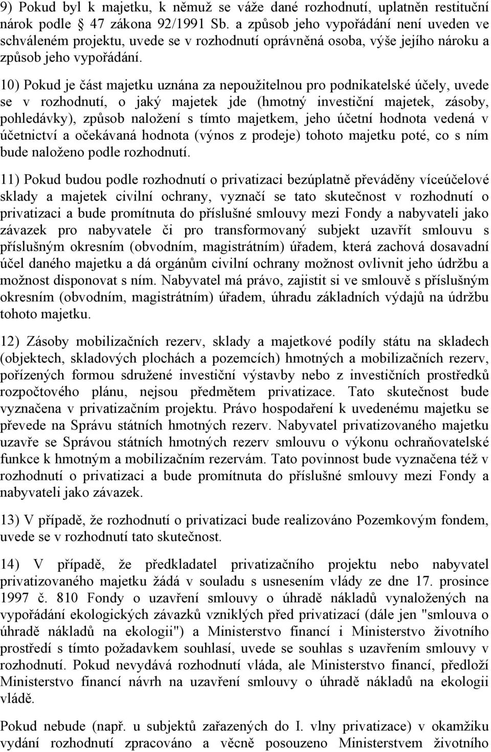 10) Pokud je část majetku uznána za nepoužitelnou pro podnikatelské účely, uvede se v rozhodnutí, o jaký majetek jde (hmotný investiční majetek, zásoby, pohledávky), způsob naložení s tímto majetkem,