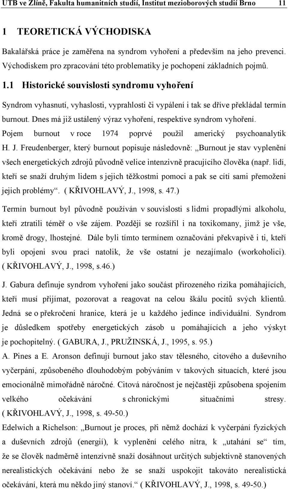 1 Historické souvislosti syndromu vyhoření Syndrom vyhasnutí, vyhaslosti, vyprahlosti či vypálení i tak se dříve překládal termín burnout.