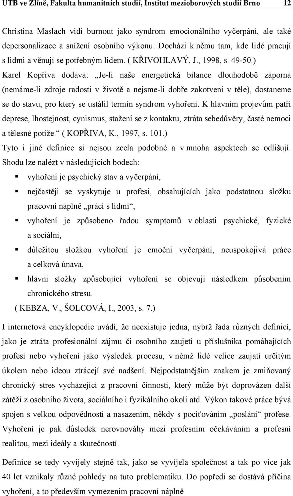 ) Karel Kopřiva dodává: Je-li naše energetická bilance dlouhodobě záporná (nemáme-li zdroje radosti v životě a nejsme-li dobře zakotveni v těle), dostaneme se do stavu, pro který se ustálil termín