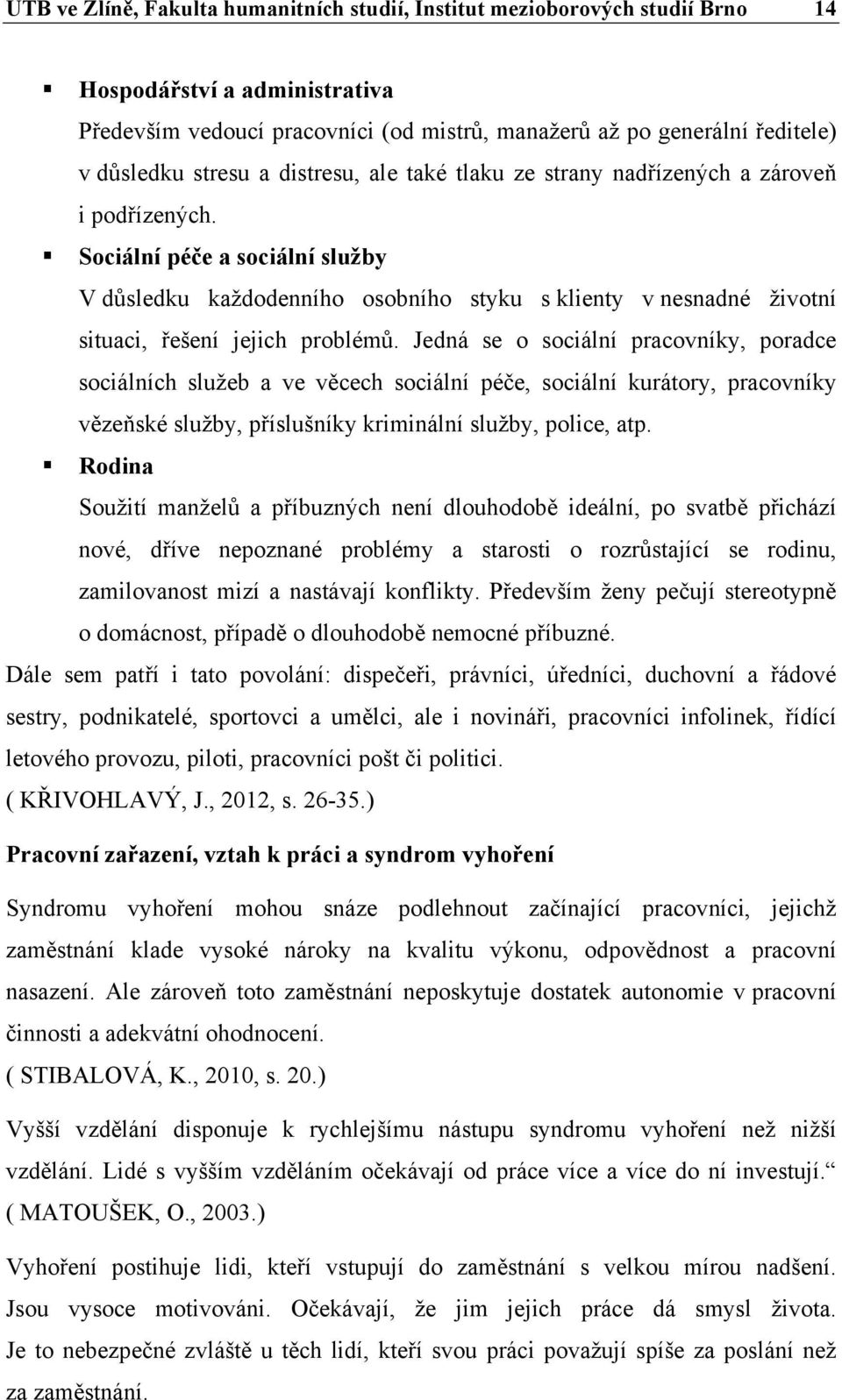 Sociální péče a sociální služby V důsledku každodenního osobního styku s klienty v nesnadné životní situaci, řešení jejich problémů.