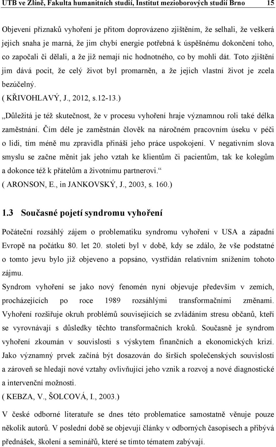 Toto zjištění jim dává pocit, že celý život byl promarněn, a že jejich vlastní život je zcela bezúčelný. ( KŘIVOHLAVÝ, J., 2012, s.12-13.