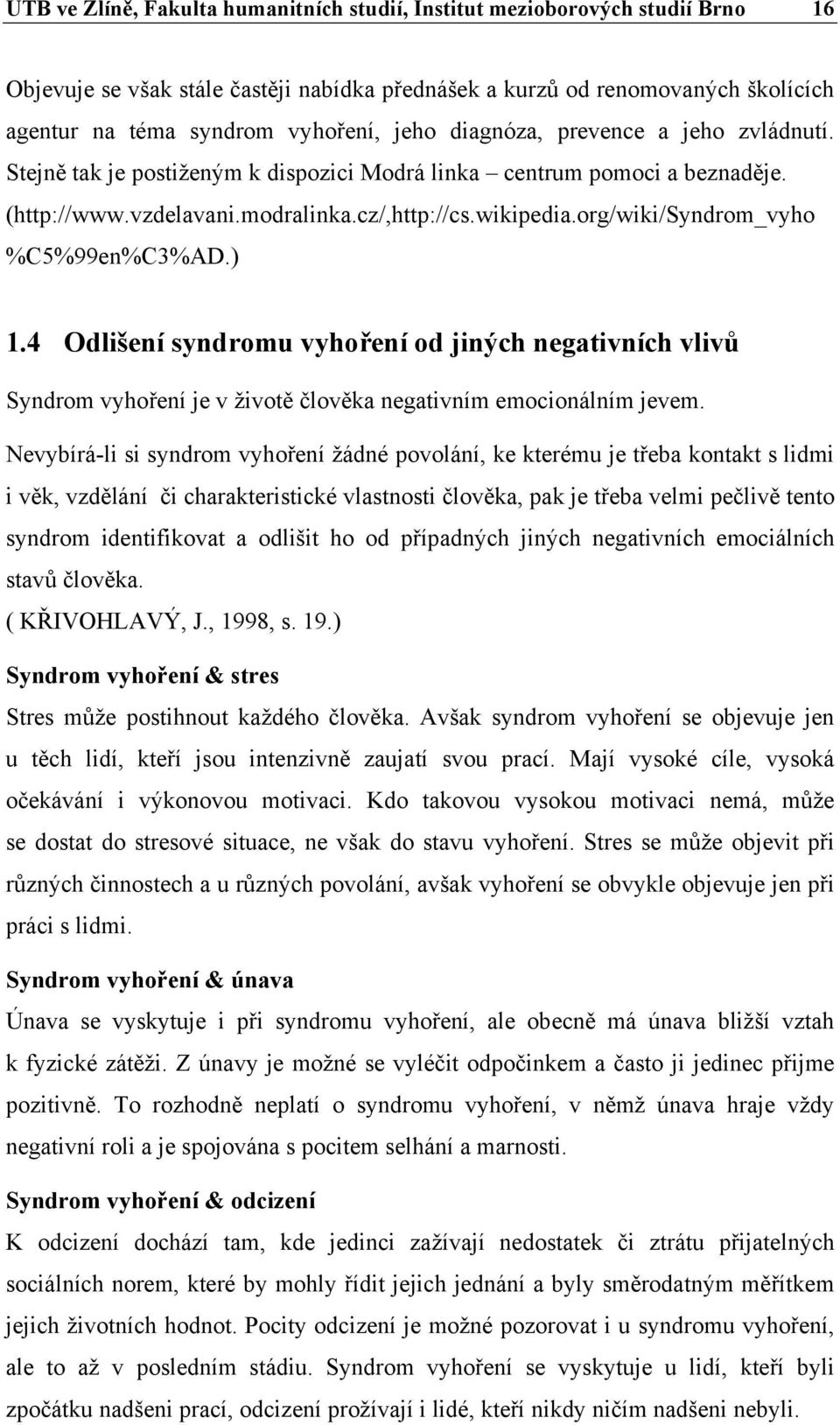 org/wiki/syndrom_vyho %C5%99en%C3%AD.) 1.4 Odlišení syndromu vyhoření od jiných negativních vlivů Syndrom vyhoření je v životě člověka negativním emocionálním jevem.