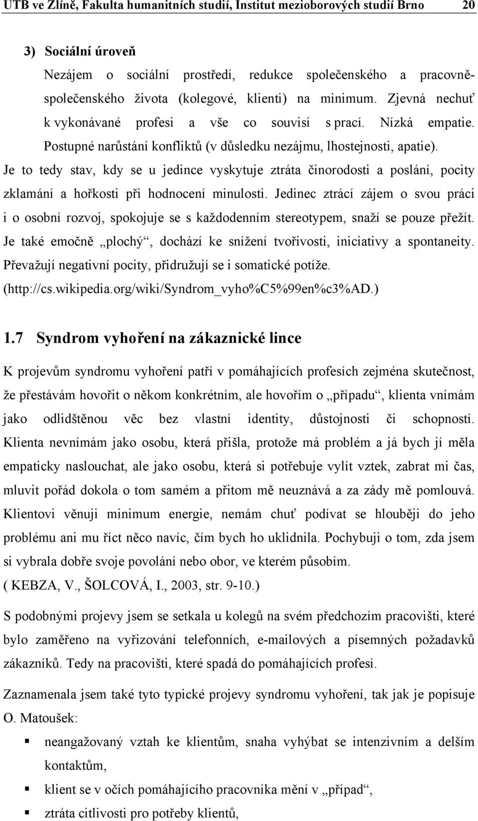 Je to tedy stav, kdy se u jedince vyskytuje ztráta činorodosti a poslání, pocity zklamání a hořkosti při hodnocení minulosti.