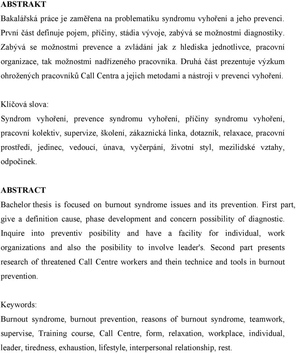 Druhá část prezentuje výzkum ohrožených pracovníků Call Centra a jejich metodami a nástroji v prevenci vyhoření.