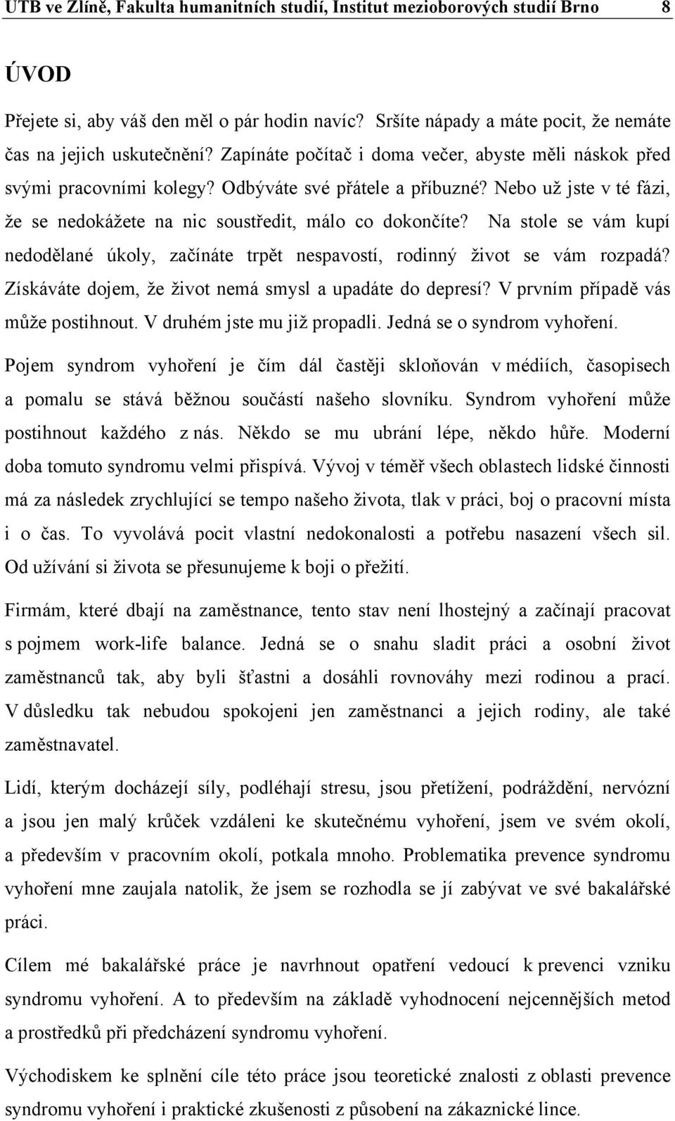 Na stole se vám kupí nedodělané úkoly, začínáte trpět nespavostí, rodinný život se vám rozpadá? Získáváte dojem, že život nemá smysl a upadáte do depresí? V prvním případě vás může postihnout.