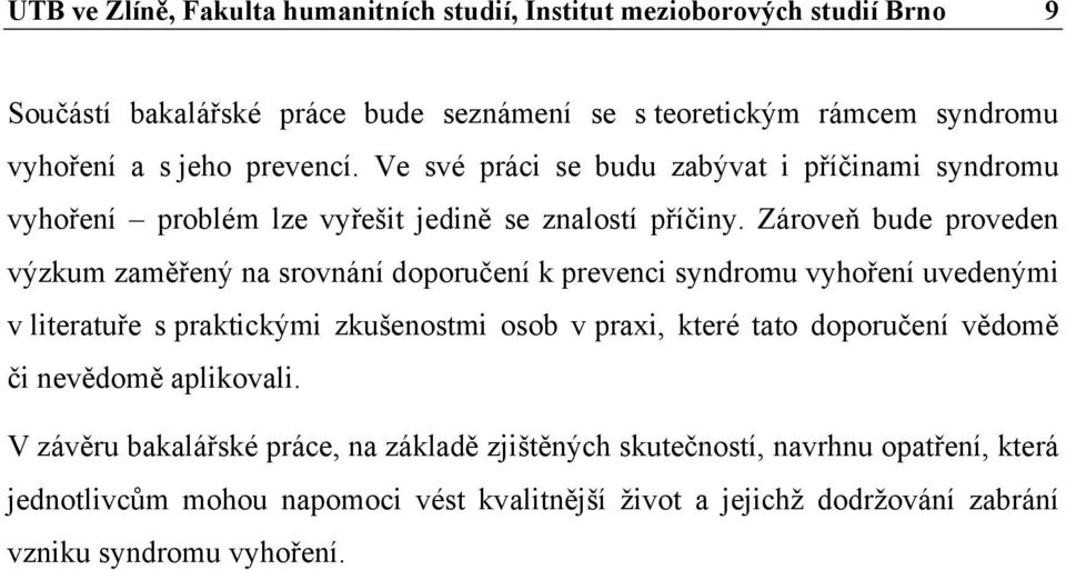 Zároveň bude proveden výzkum zaměřený na srovnání doporučení k prevenci syndromu vyhoření uvedenými v literatuře s praktickými zkušenostmi osob v praxi, které tato