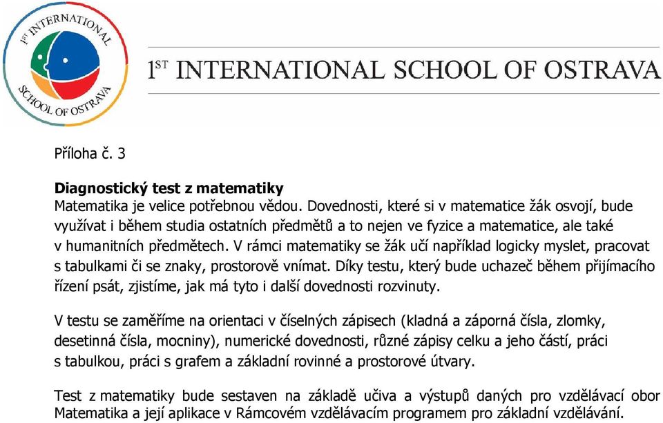 V rámci matematiky se žák učí například logicky myslet, pracovat s tabulkami či se znaky, prostorově vnímat.