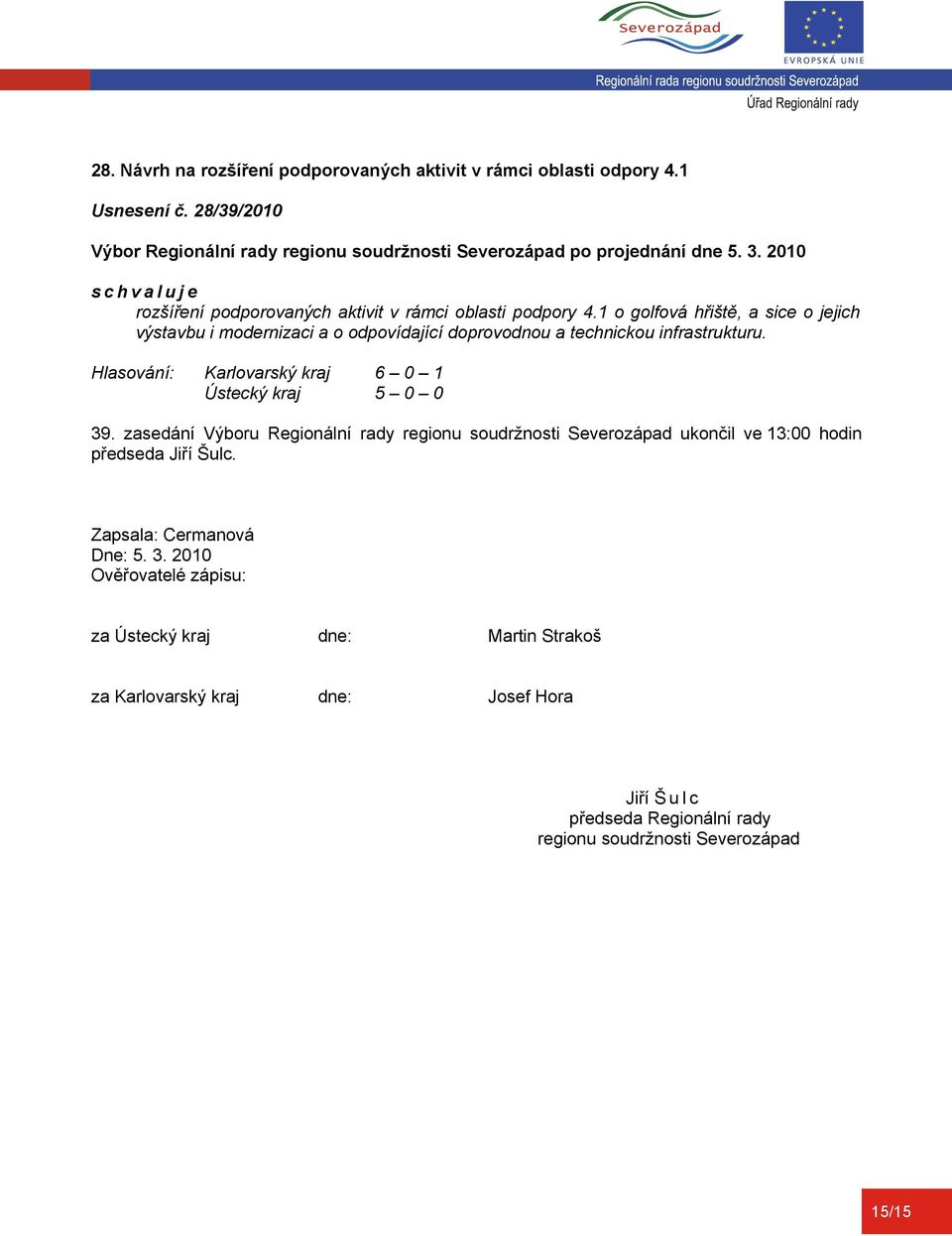 1 o golfová hřiště, a sice o jejich výstavbu i modernizaci a o odpovídající doprovodnou a technickou infrastrukturu. 39.