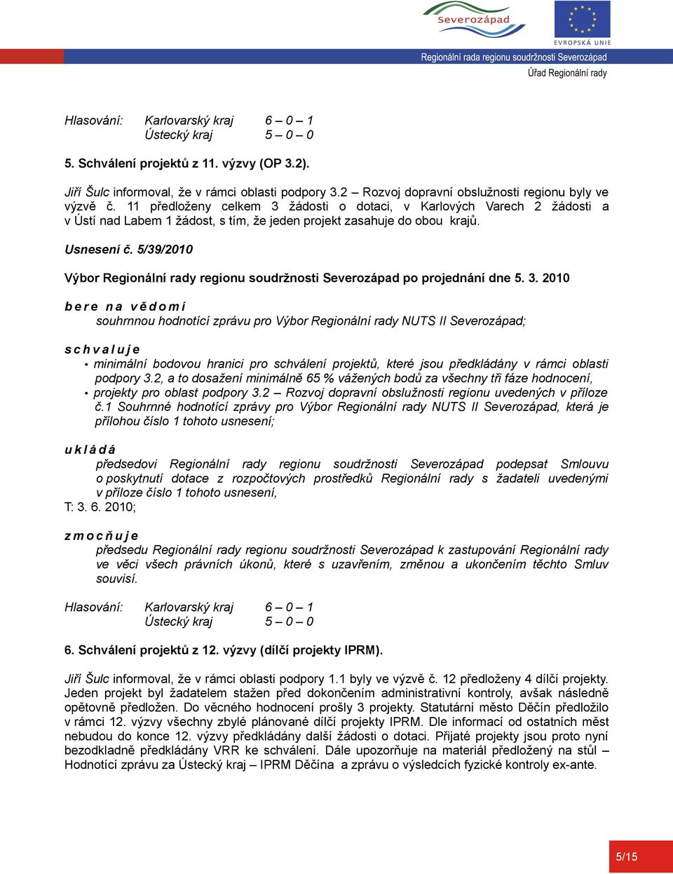 5/39/2010 souhrnnou hodnotící zprávu pro Výbor Regionální rady NUTS II Severozápad; minimální bodovou hranici pro schválení projektů, které jsou předkládány v rámci oblasti podpory 3.