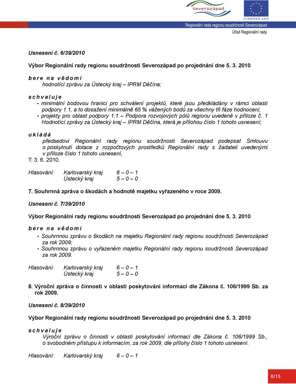 1 Hodnotící zprávy za Ústecký kraj IPRM Děčína, která je přílohou číslo 1 tohoto usnesení; předsedovi Regionální rady regionu soudržnosti Severozápad podepsat Smlouvu o poskytnutí dotace z