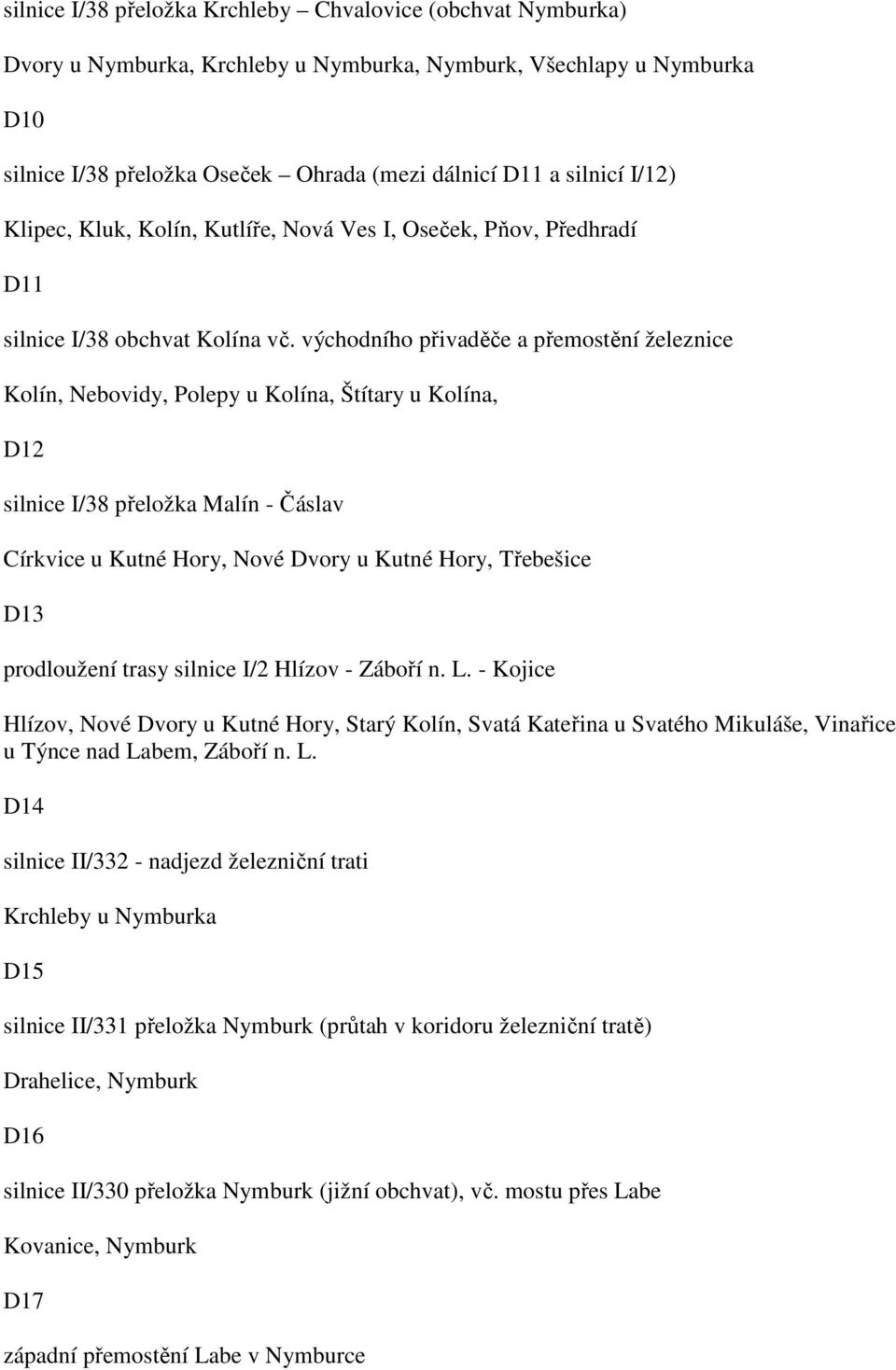 východního přivaděče a přemostění železnice Kolín, Nebovidy, Polepy u Kolína, Štítary u Kolína, D12 silnice I/38 přeložka Malín - Čáslav Církvice u Kutné Hory, Nové Dvory u Kutné Hory, Třebešice D13