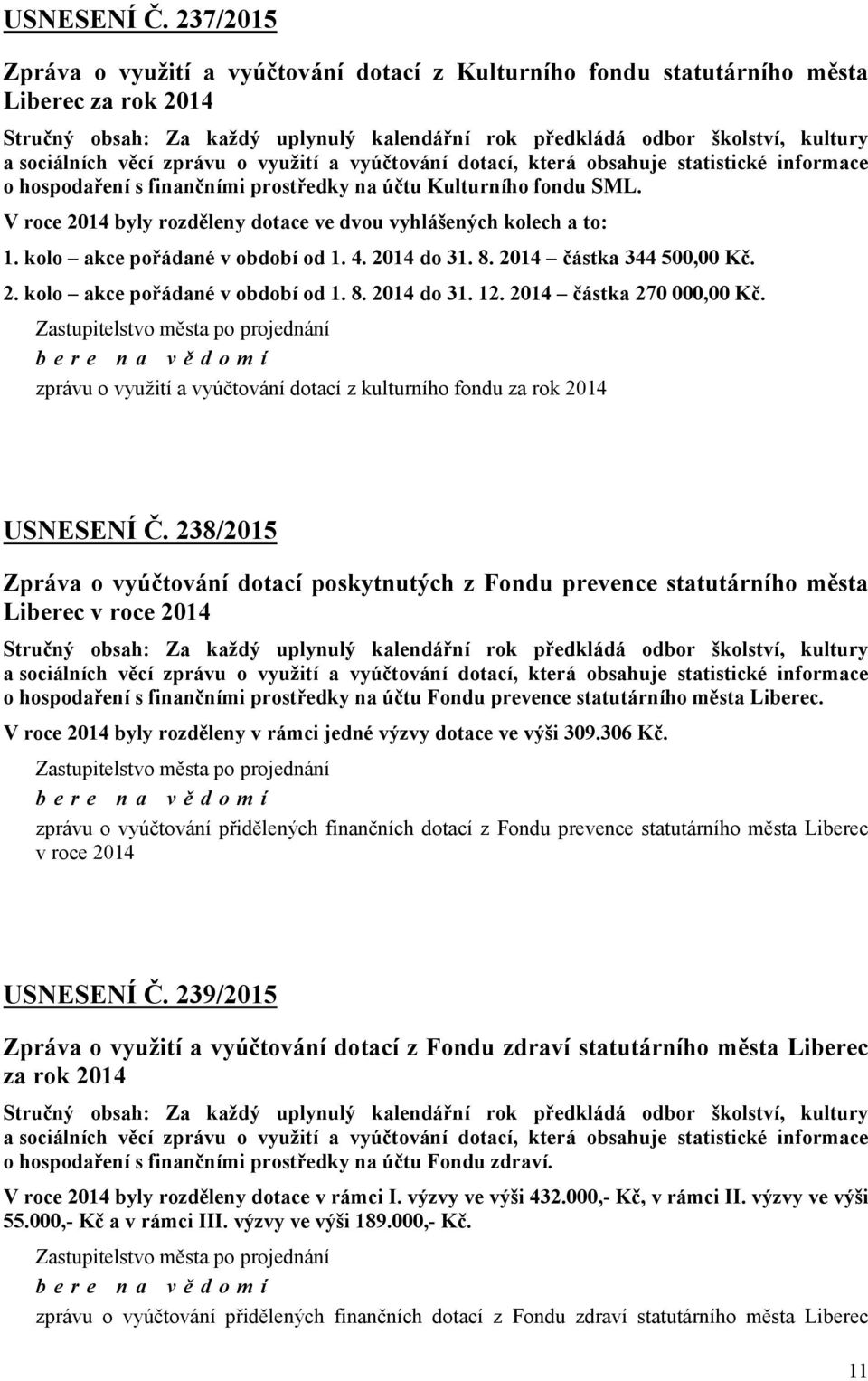 věcí zprávu o využití a vyúčtování dotací, která obsahuje statistické informace o hospodaření s finančními prostředky na účtu Kulturního fondu SML.