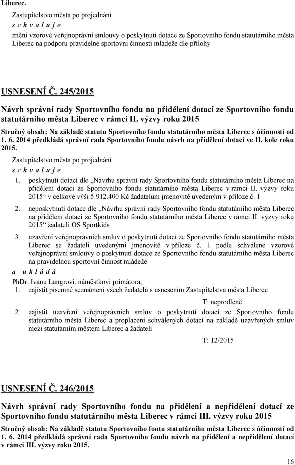 dle přílohy USNESENÍ Č. 245/2015 Návrh správní rady Sportovního fondu na přidělení dotací ze Sportovního fondu statutárního města Liberec v rámci II.