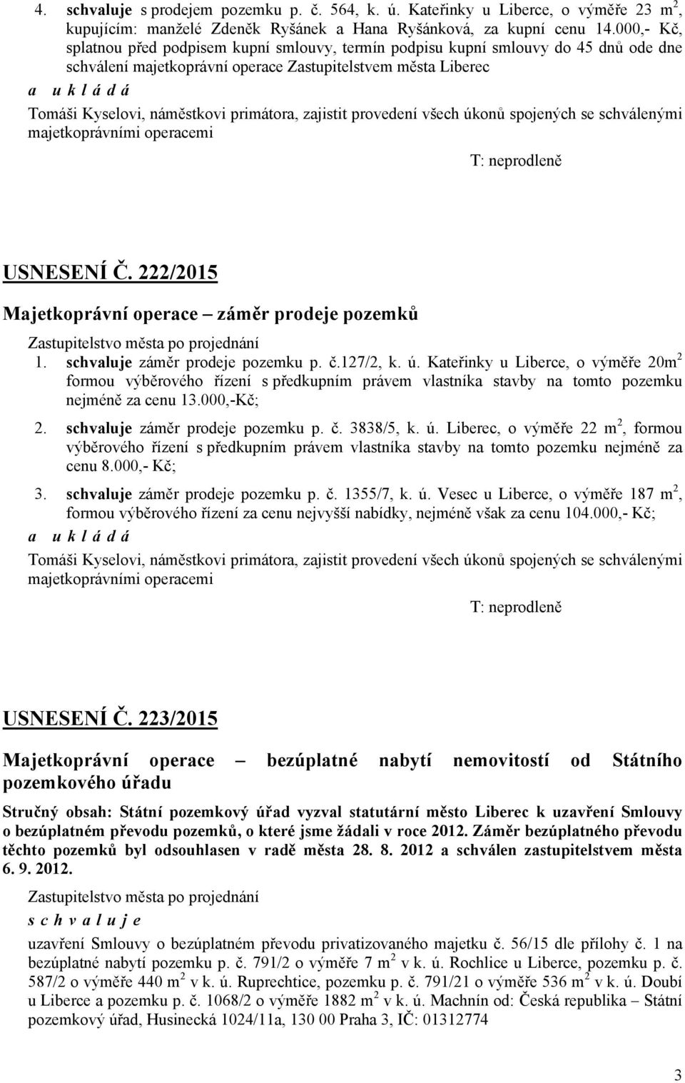 primátora, zajistit provedení všech úkonů spojených se schválenými majetkoprávními operacemi T: neprodleně USNESENÍ Č.