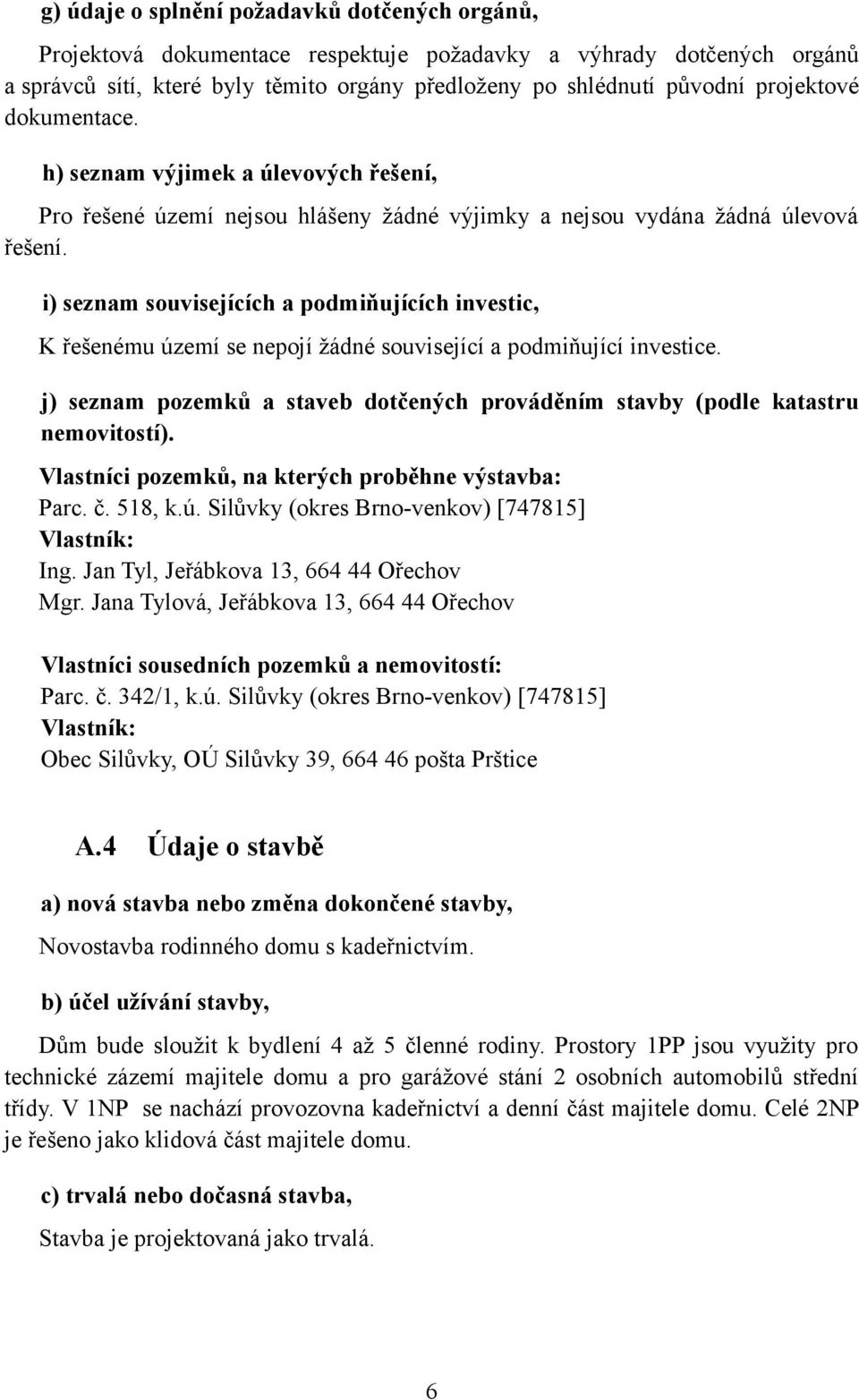 i) seznam souvisejících a podmiňujících investic, K řešenému území se nepojí žádné související a podmiňující investice.