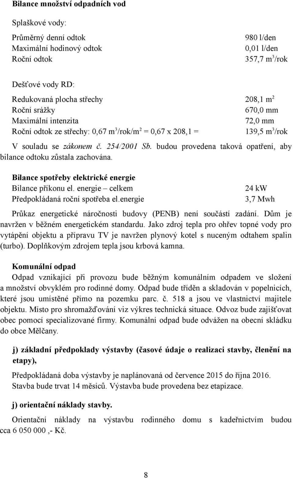 budou provedena taková opatření, aby bilance odtoku zůstala zachována. Bilance spotřeby elektrické energie Bilance příkonu el. energie celkem Předpokládaná roční spotřeba el.