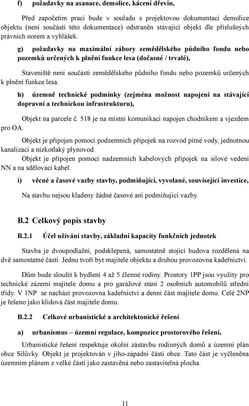 g) požadavky na maximální zábory zemědělského půdního fondu nebo pozemků určených k plnění funkce lesa (dočasné / trvalé), Staveniště není součástí zemědělského půdního fondu nebo pozemků určených k