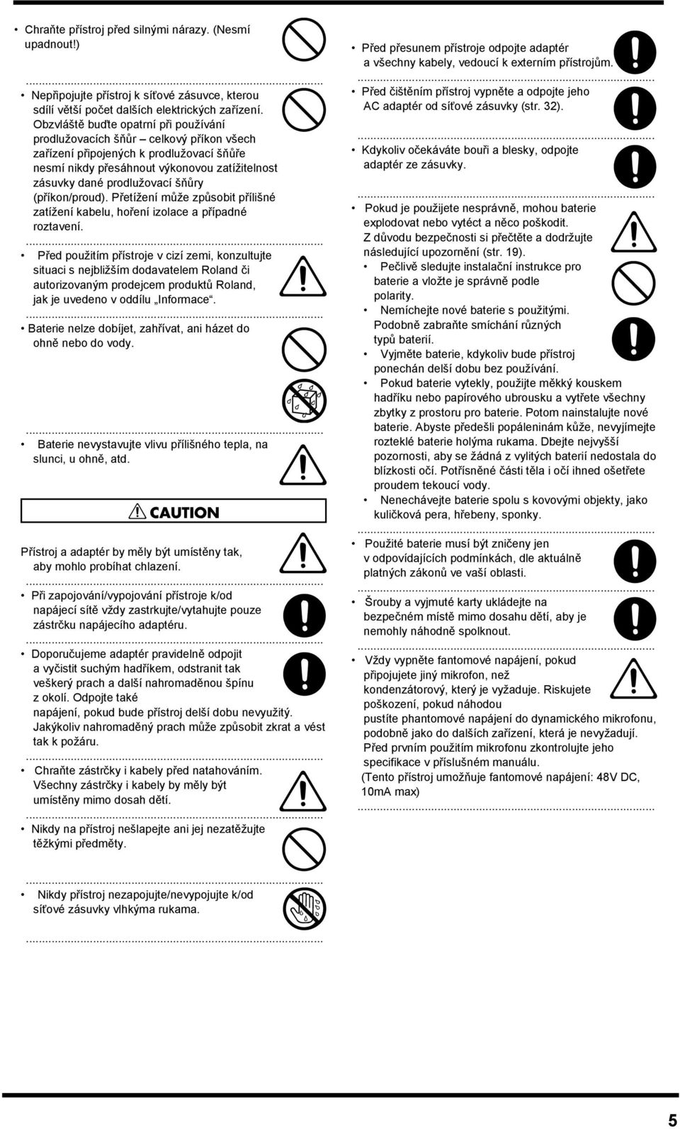 (příkon/proud). Přetíţení můţe způsobit přílišné zatíţení kabelu, hoření izolace a případné roztavení.