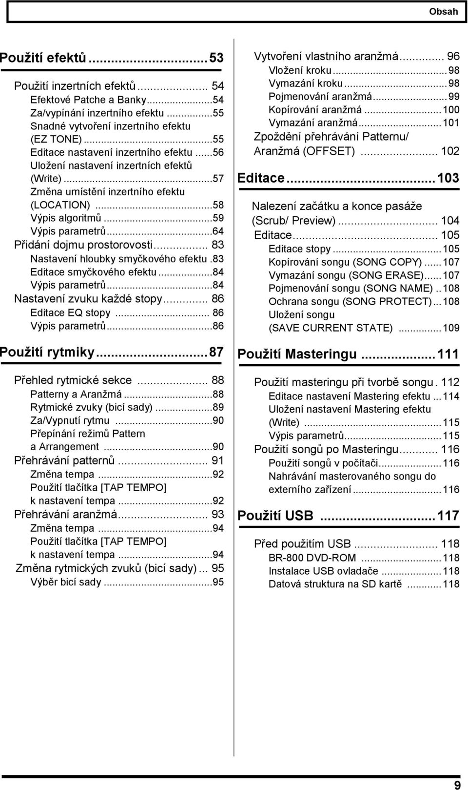 .. 64 Přidání dojmu prostorovosti... 83 Nastavení hloubky smyčkového efektu. 83 Editace smyčkového efektu... 84 Výpis parametrů... 84 Nastavení zvuku kaţdé stopy... 86 Editace EQ stopy.