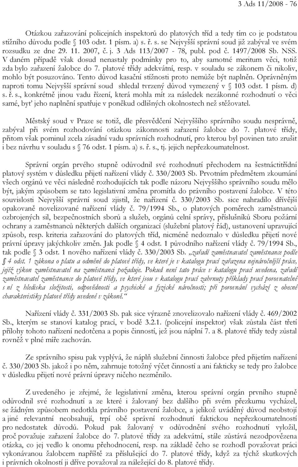 platové třídy adekvátní, resp. v souladu se zákonem či nikoliv, mohlo být posuzováno. Tento důvod kasační stížnosti proto nemůže být naplněn.