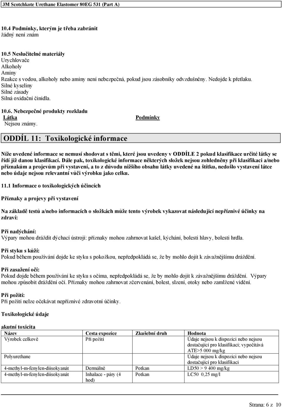 Podmínky ODDÍL 11: Toxikologické informace Níže uvedené informace se nemusí shodovat s těmi, které jsou uvedeny v ODDÍLE 2 pokud klasifikace určité látky se řídí již danou klasifikací.