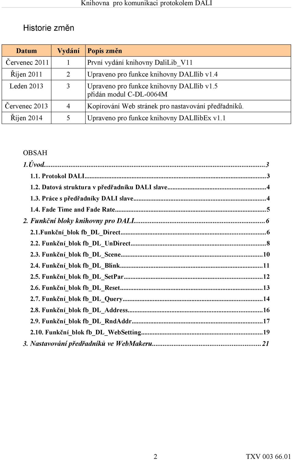 ..4 1.3. Práce s předřadníky DALI slave...4 1.4. Fade Time and Fade Rate...5 2. Funkční bloky knihovny pro DALI...6 2.1.Funkční_blok fb_dl_direct...6 2.2. Funkční_blok fb_dl_undirect...8 2.3. Funkční_blok fb_dl_scene.