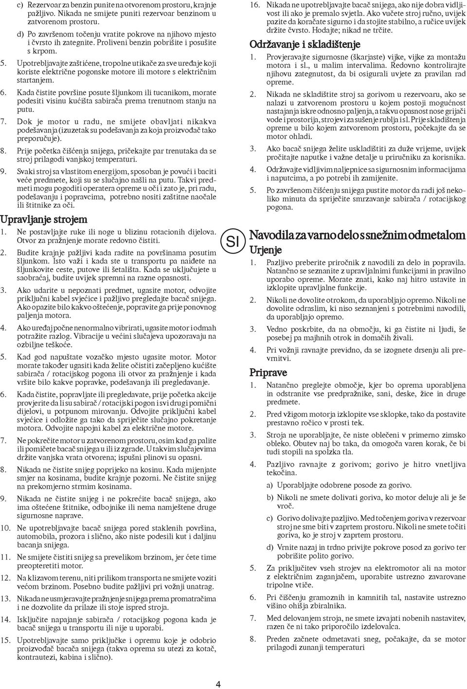 Upotrebljavajte zaštićene, tropolne utikače za sve uređaje koji koriste električne pogonske motore ili motore s električnim startanjem. 6.