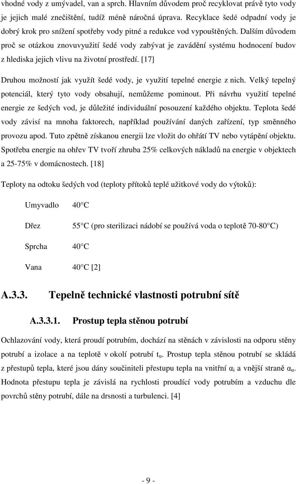 Dalším důvodem proč se otázkou znovuvyužití šedé vody zabývat je zavádění systému hodnocení budov z hlediska jejich vlivu na životní prostředí.