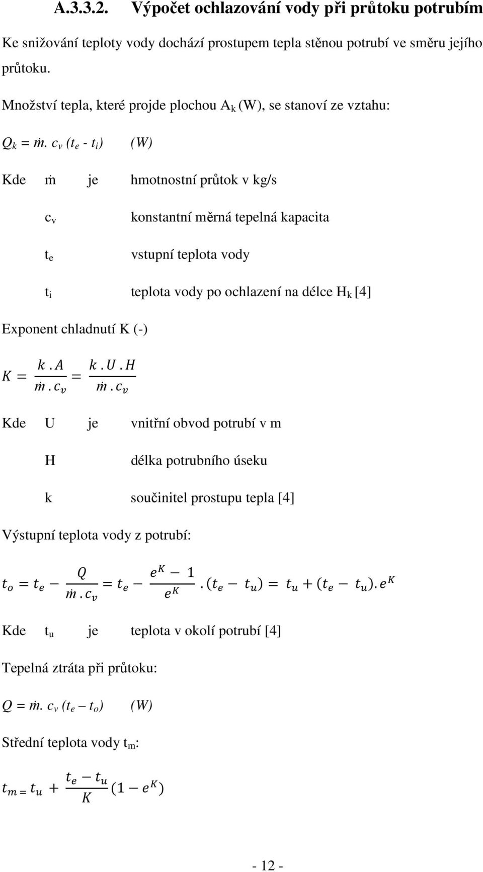 c v (t e - t i ) (W) Kde ṁ je hmotnostní průtok v kg/s c v t e konstantní měrná tepelná kapacita vstupní teplota vody t i teplota vody po ochlazení na délce H k [4] Exponent